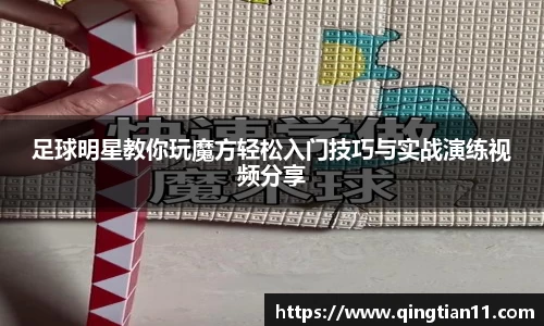 足球明星教你玩魔方轻松入门技巧与实战演练视频分享