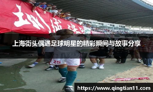 上海街头偶遇足球明星的精彩瞬间与故事分享